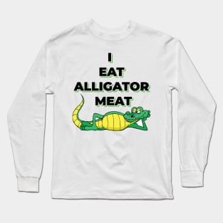 I EAT ALLIGATOR MEAT Long Sleeve T-Shirt